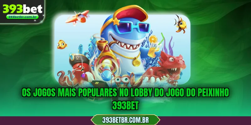Os jogos mais populares no lobby do jogo do peixinho 393BET
