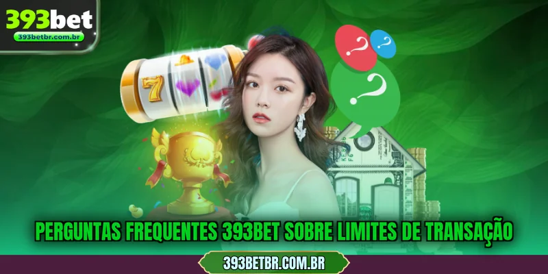 Perguntas frequentes 393BET sobre limites de transação